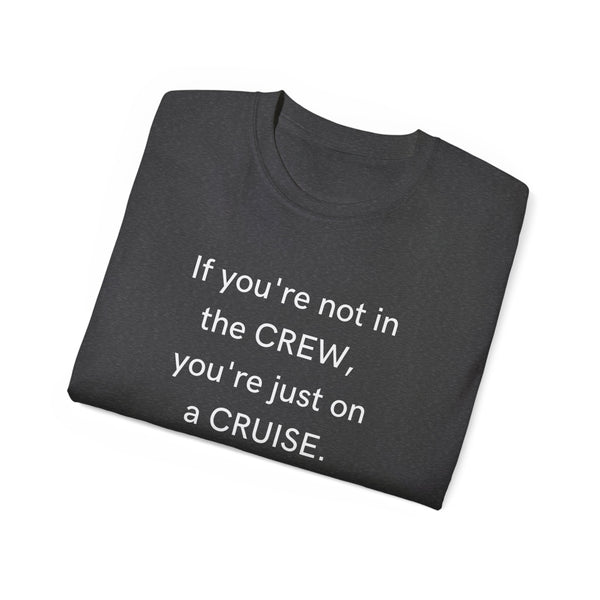 If you’re not in the Crew, You’re just on Cruise. JJ Cruise Branded Unisex Ultra Cotton Tee (JJ Crew Collection)