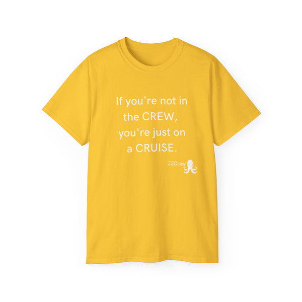 If you’re not in the Crew, You’re just on Cruise. JJ Cruise Branded Unisex Ultra Cotton Tee (JJ Crew Collection)